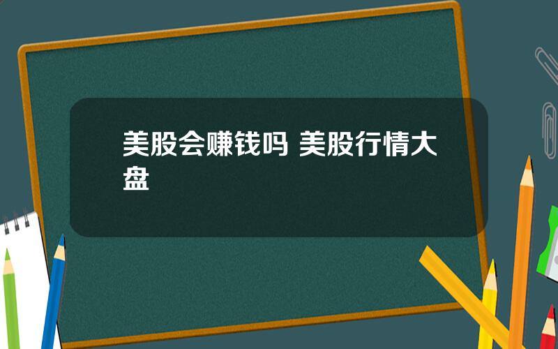 美股会赚钱吗 美股行情大盘